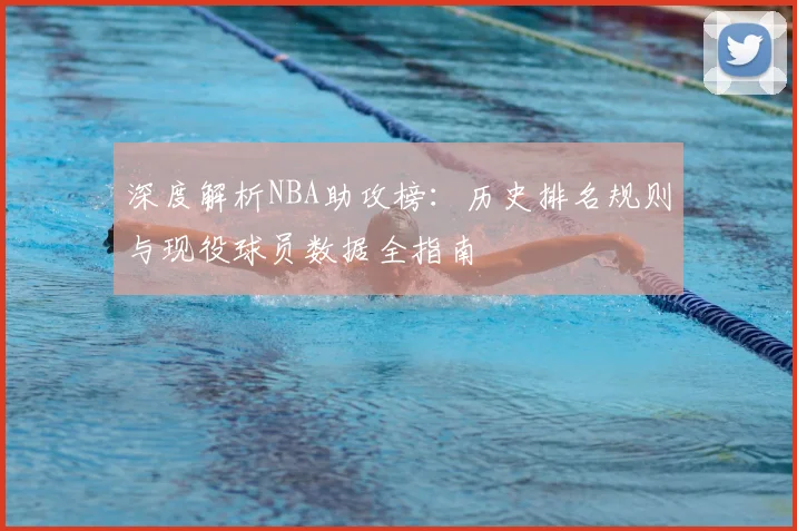 深度解析NBA助攻榜:历史排名规则与现役球员数据全指南